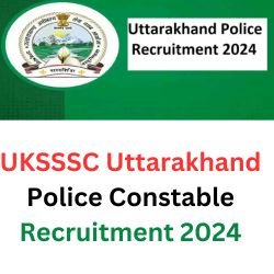 UKSSSC Uttarakhand Police Constable Recruitment 2024 – Apply Now
